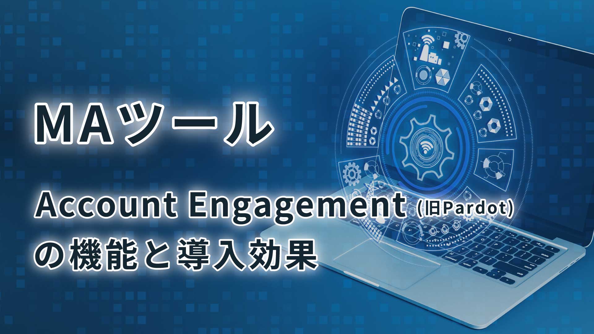 MAツール｜Account Engagement(旧Pardot)の機能と導入効果