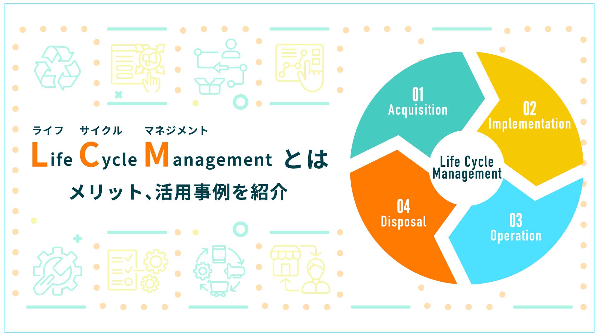 LCM(ライフサイクルマネジメント)とは｜メリット、活用事例を紹介